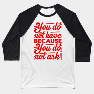 You do not have because you do not ask - James 4:2 Baseball T-Shirt